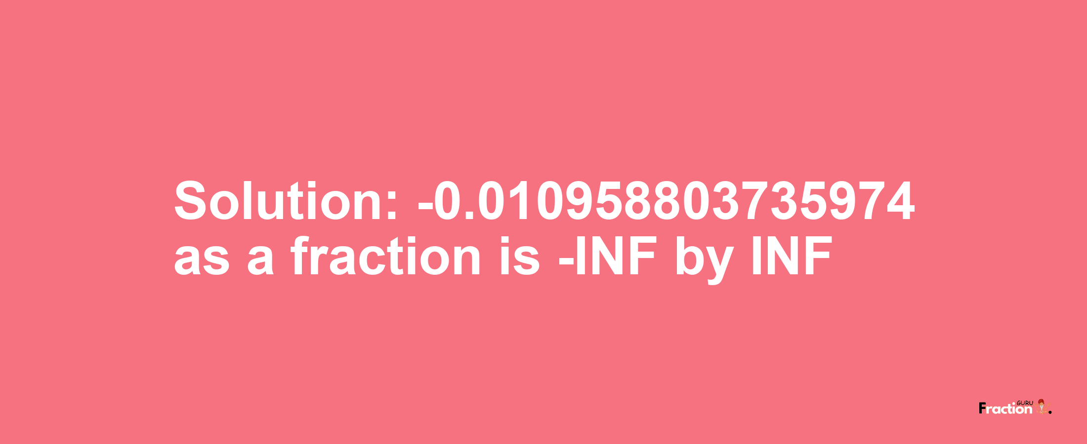 Solution:-0.010958803735974 as a fraction is -INF/INF